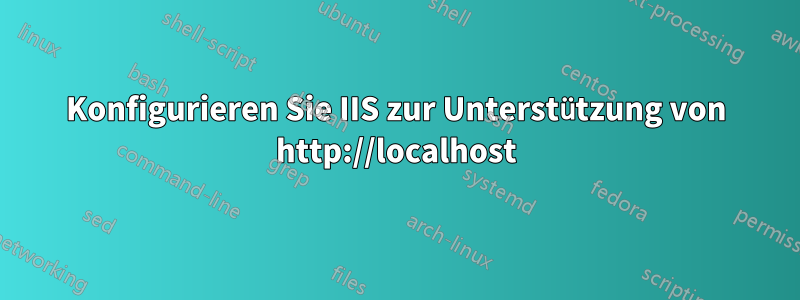 Konfigurieren Sie IIS zur Unterstützung von http://localhost