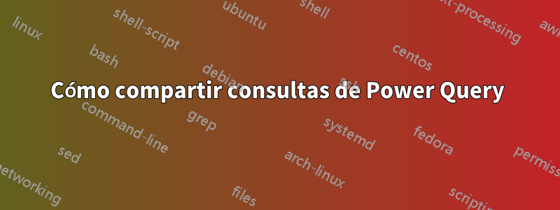 Cómo compartir consultas de Power Query