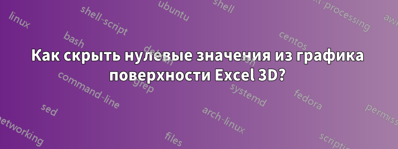 Как скрыть нулевые значения из графика поверхности Excel 3D?