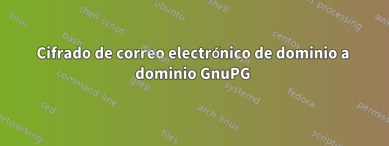 Cifrado de correo electrónico de dominio a dominio GnuPG