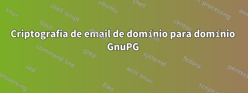 Criptografia de email de domínio para domínio GnuPG