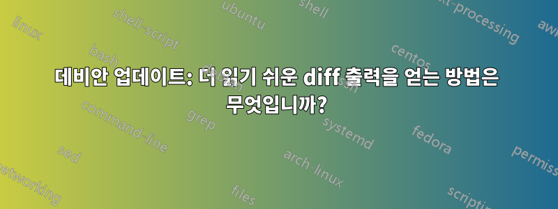 데비안 업데이트: 더 읽기 쉬운 diff 출력을 얻는 방법은 무엇입니까?