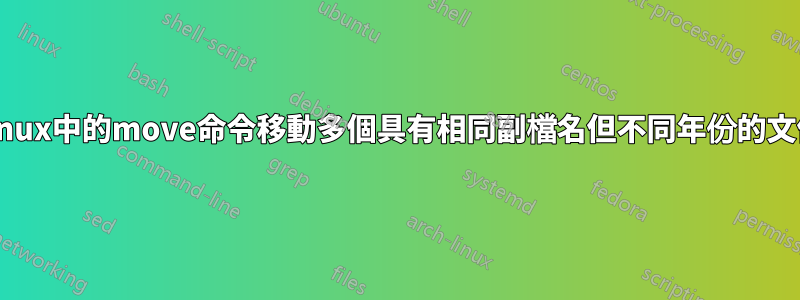 Linux中的move命令移動多個具有相同副檔名但不同年份的文件