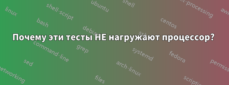 Почему эти тесты НЕ нагружают процессор?