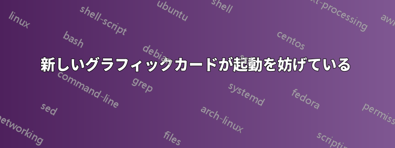 新しいグラフィックカードが起動を妨げている