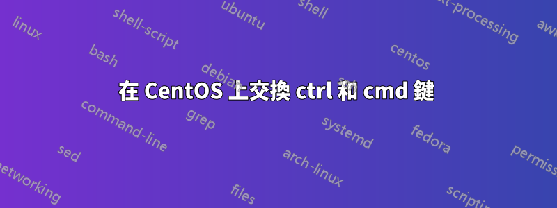 在 CentOS 上交換 ctrl 和 cmd 鍵