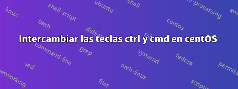 Intercambiar las teclas ctrl y cmd en centOS