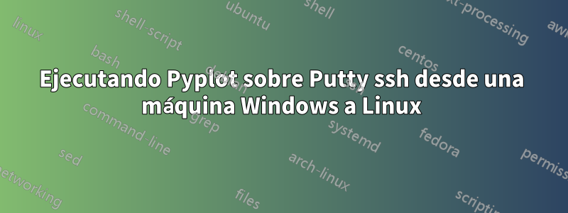 Ejecutando Pyplot sobre Putty ssh desde una máquina Windows a Linux