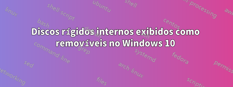 Discos rígidos internos exibidos como removíveis no Windows 10