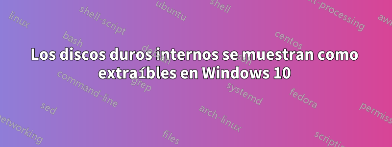 Los discos duros internos se muestran como extraíbles en Windows 10