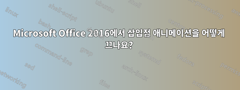 Microsoft Office 2016에서 삽입점 애니메이션을 어떻게 끄나요?