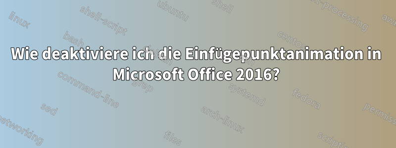 Wie deaktiviere ich die Einfügepunktanimation in Microsoft Office 2016?