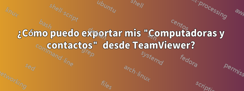 ¿Cómo puedo exportar mis "Computadoras y contactos" desde TeamViewer?