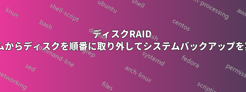 3ディスクRAID 1システムからディスクを順番に取り外してシステムバックアップを実行する