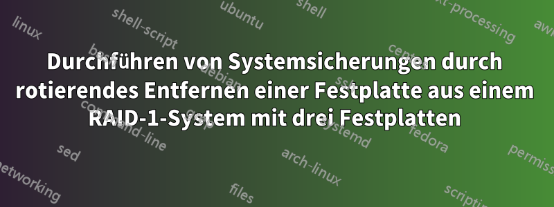 Durchführen von Systemsicherungen durch rotierendes Entfernen einer Festplatte aus einem RAID-1-System mit drei Festplatten