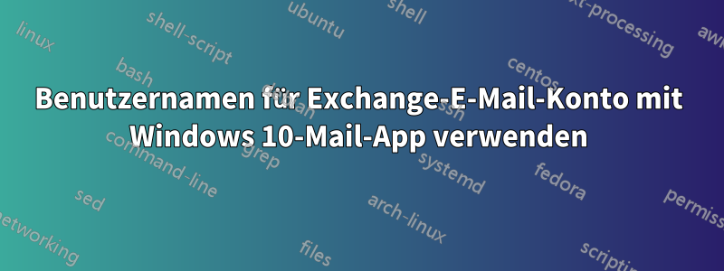 Benutzernamen für Exchange-E-Mail-Konto mit Windows 10-Mail-App verwenden