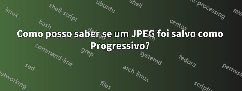 Como posso saber se um JPEG foi salvo como Progressivo?