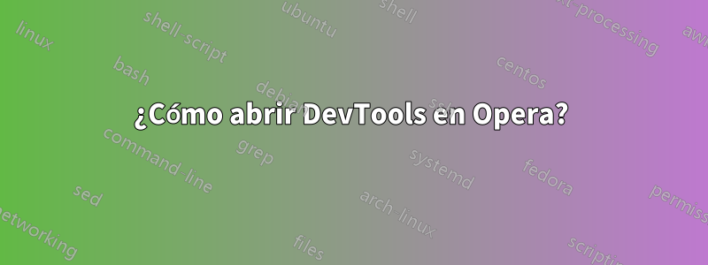 ¿Cómo abrir DevTools en Opera?