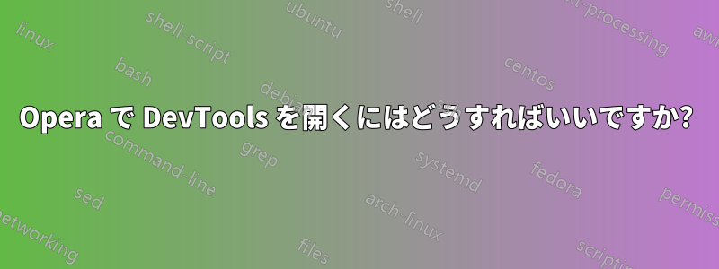 Opera で DevTools を開くにはどうすればいいですか?