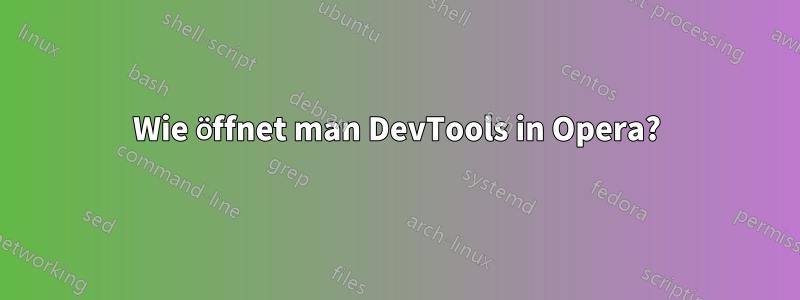 Wie öffnet man DevTools in Opera?