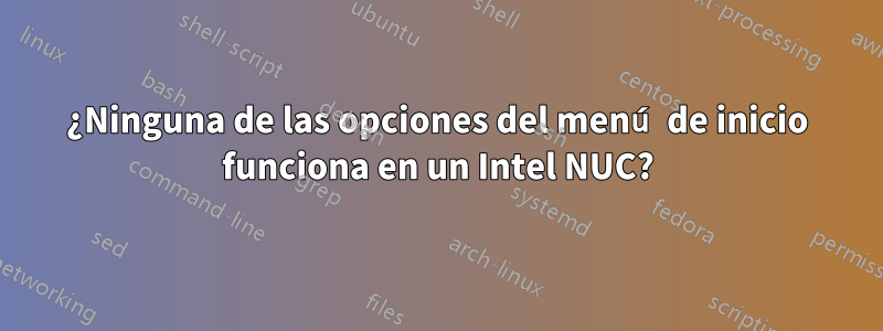 ¿Ninguna de las opciones del menú de inicio funciona en un Intel NUC?