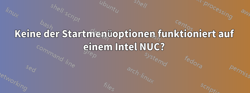 Keine der Startmenüoptionen funktioniert auf einem Intel NUC?