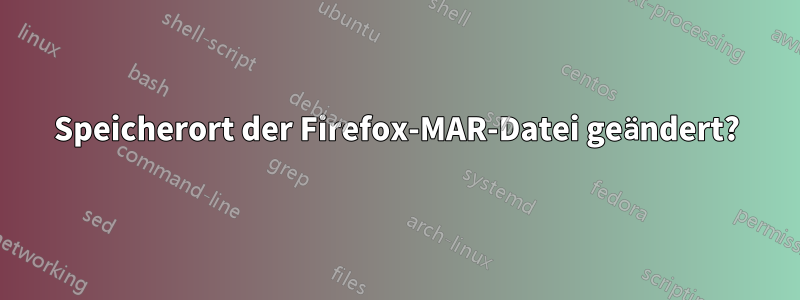 Speicherort der Firefox-MAR-Datei geändert?