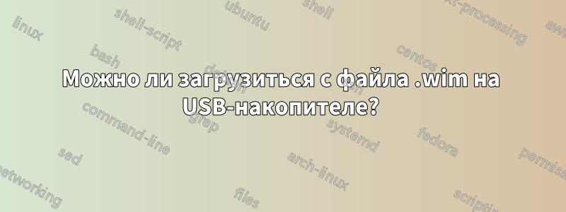 Можно ли загрузиться с файла .wim на USB-накопителе?