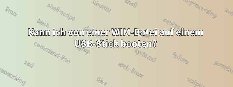 Kann ich von einer WIM-Datei auf einem USB-Stick booten?