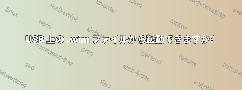 USB 上の .wim ファイルから起動できますか?