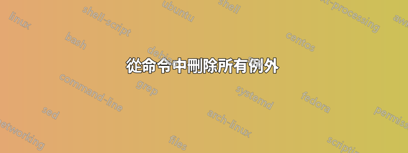 從命令中刪除所有例外