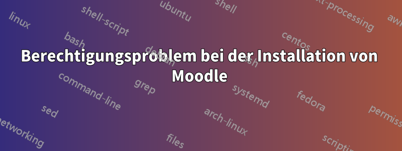 Berechtigungsproblem bei der Installation von Moodle