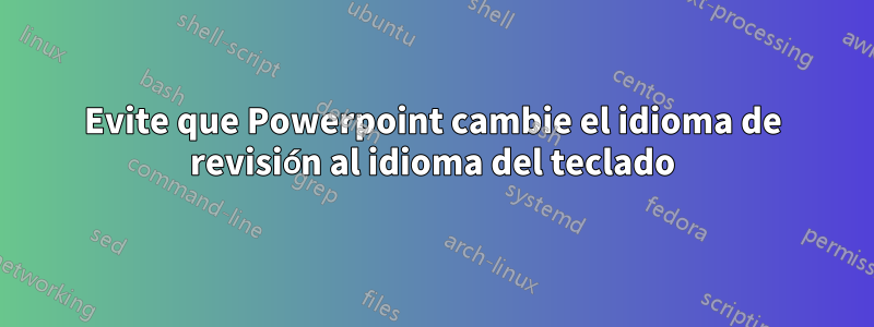 Evite que Powerpoint cambie el idioma de revisión al idioma del teclado