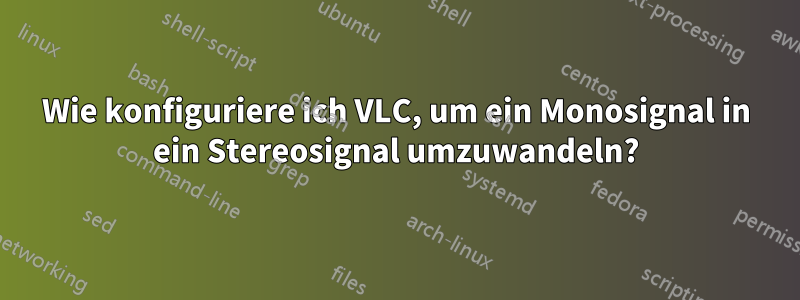 Wie konfiguriere ich VLC, um ein Monosignal in ein Stereosignal umzuwandeln?