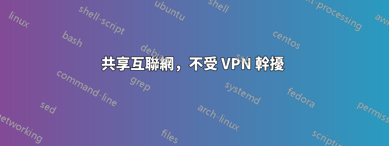 共享互聯網，不受 VPN 幹擾