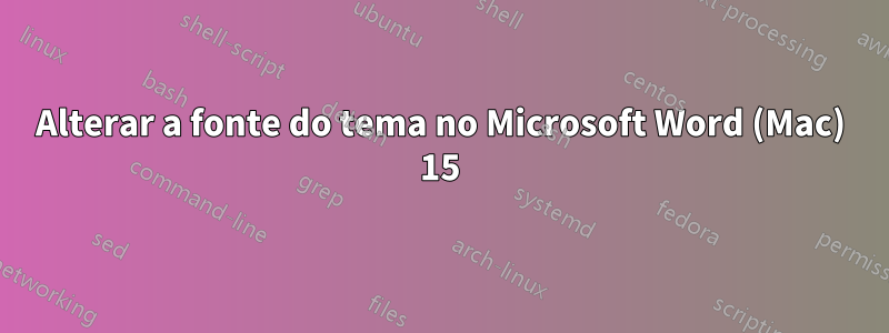 Alterar a fonte do tema no Microsoft Word (Mac) 15