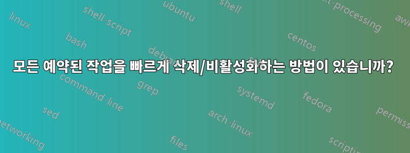 모든 예약된 작업을 빠르게 삭제/비활성화하는 방법이 있습니까?