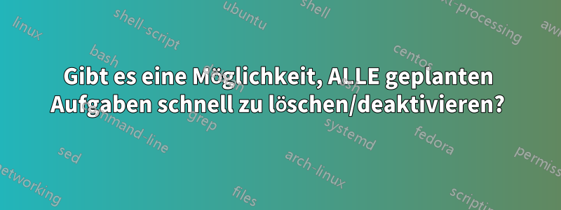 Gibt es eine Möglichkeit, ALLE geplanten Aufgaben schnell zu löschen/deaktivieren?