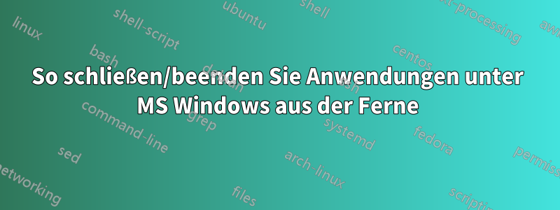 So schließen/beenden Sie Anwendungen unter MS Windows aus der Ferne