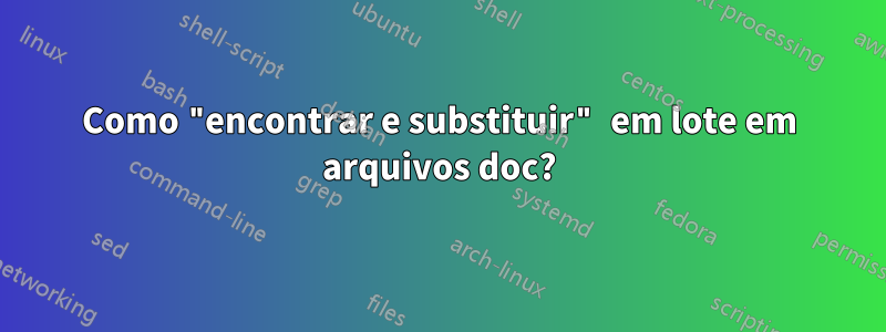 Como "encontrar e substituir" em lote em arquivos doc?