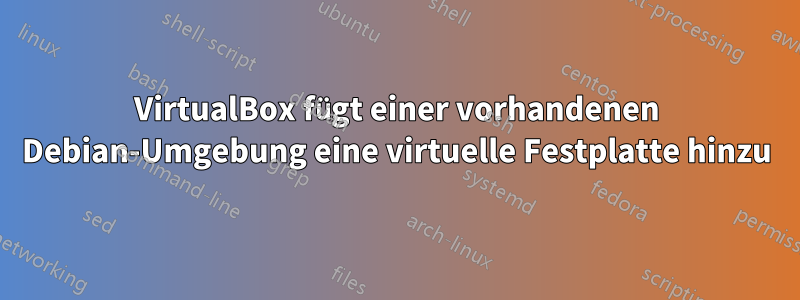 VirtualBox fügt einer vorhandenen Debian-Umgebung eine virtuelle Festplatte hinzu