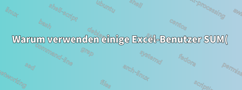 Warum verwenden einige Excel-Benutzer SUM(), wenn es nicht benötigt wird?