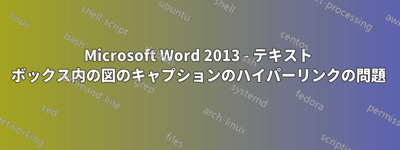 Microsoft Word 2013 - テキスト ボックス内の図のキャプションのハイパーリンクの問題