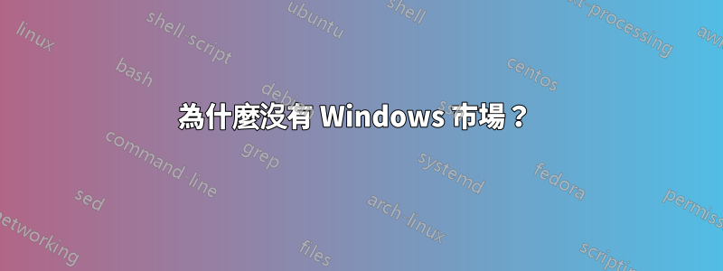 為什麼沒有 Windows 市場？ 