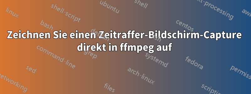 Zeichnen Sie einen Zeitraffer-Bildschirm-Capture direkt in ffmpeg auf