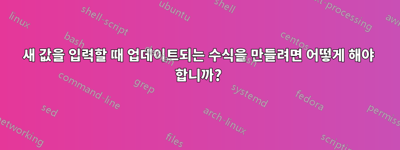 새 값을 입력할 때 업데이트되는 수식을 만들려면 어떻게 해야 합니까?