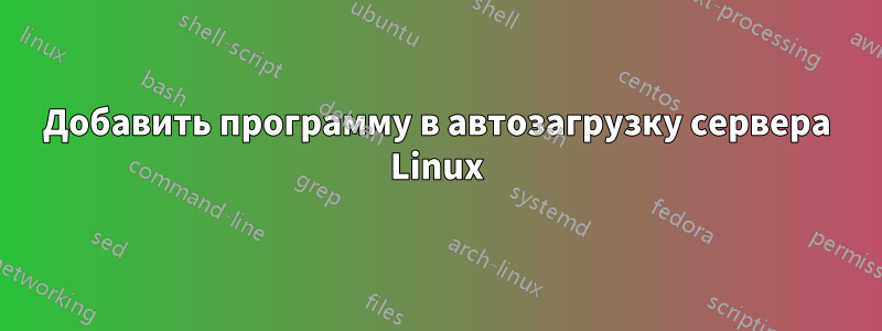 Добавить программу в автозагрузку сервера Linux