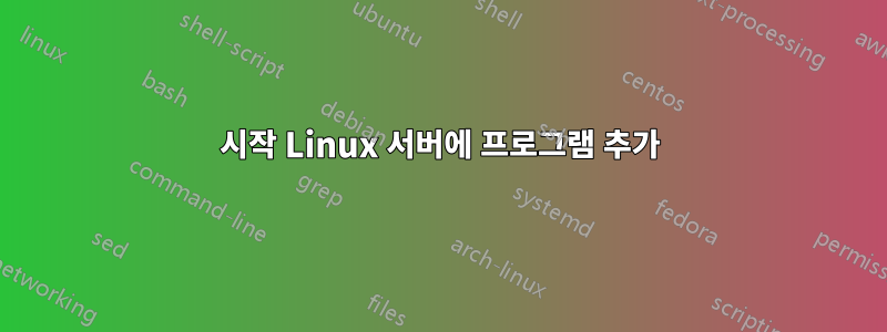 시작 Linux 서버에 프로그램 추가