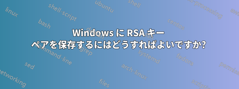 Windows に RSA キー ペアを保存するにはどうすればよいですか?