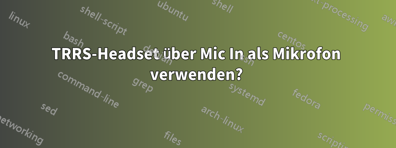 TRRS-Headset über Mic In als Mikrofon verwenden?